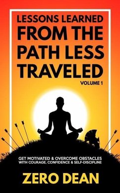 Lessons Learned from The Path Less Traveled Volume 1: Get motivated & overcome obstacles with courage, confidence & self-discipline - Dean, Zero