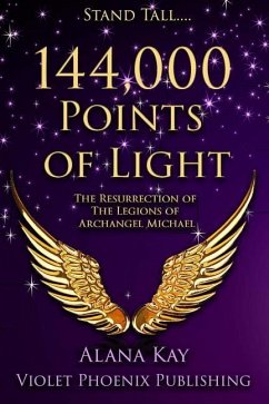 144,000 Points of Light: The Resurrection of the Legions of Archangel Michael - Kay, Alana