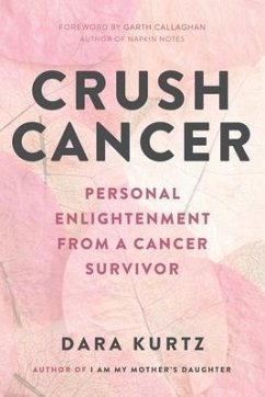 Crush Cancer: Personal Enlightenment From A Cancer Survivor - Kurtz, Dara