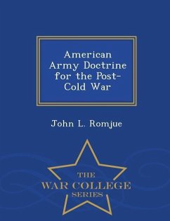 American Army Doctrine for the Post-Cold War - War College Series - Romjue, John L.