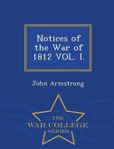 Notices of the War of 1812 Vol. I. - War College Series