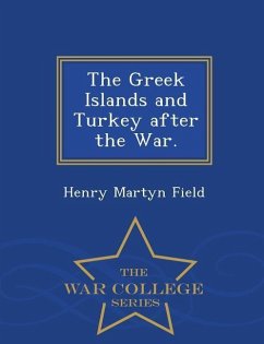 The Greek Islands and Turkey After the War. - War College Series - Field, Henry Martyn