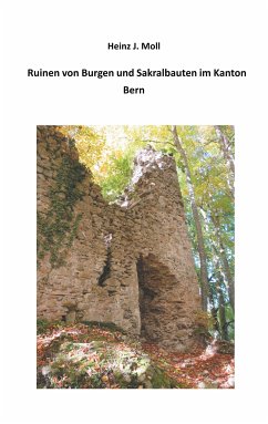 Ruinen von Burgen und Sakralbauten im Kanton Bern (eBook, ePUB) - Moll, Heinz J.