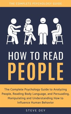 How to Read People: The Complete Psychology Guide to Analyzing People, Reading Body Language, and Persuading, Manipulating and Understanding How to Influence Human Behavior (eBook, ePUB) - Dey, Steve