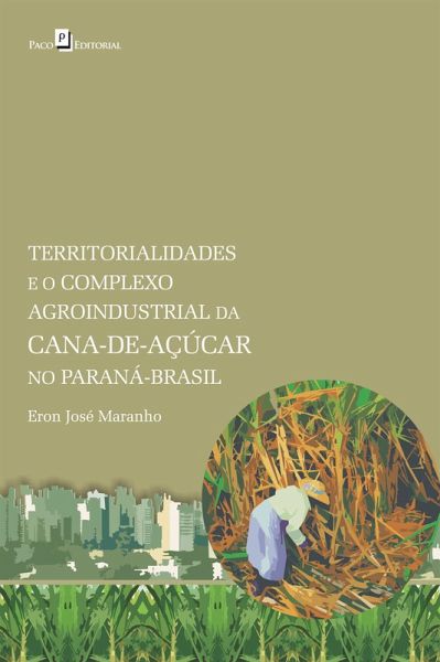 Territorialidades e o complexo agroindustrial da cana-de-açúcar no Paraná-Brasil (eBook, ePUB)