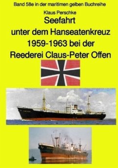 Seefahrt unter dem Hanseatenkreuz - 1959-1963 bei der Reederei Claus-Peter Offen - Farbversion - Perschke, Klaus