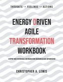Energy Driven Agile Transformation Workbook: A support guide for individuals and organizations undergoing an agile implementation
