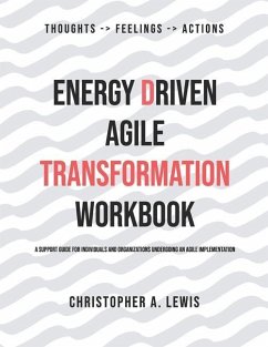 Energy Driven Agile Transformation Workbook: A support guide for individuals and organizations undergoing an agile implementation - Lewis, Christopher a.