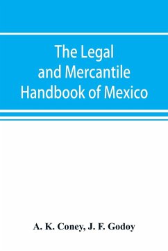 The legal and mercantile handbook of Mexico - K. Coney, A.; F. Godoy, J.