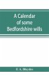 A calendar of some Bedfordshire wills,... - Bild 1