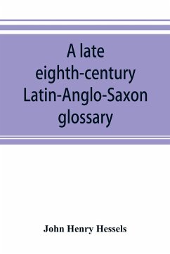 A late eighth-century Latin-Anglo-Saxon glossary - Henry Hessels, John