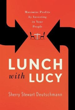 Lunch with Lucy: Maximize Profits by Investing in Your People - Stewart Deutschmann, Sherry