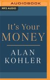 It's Your Money: How Banking Went Rogue, Where It Is Now and How to Protect and Grow Your Money