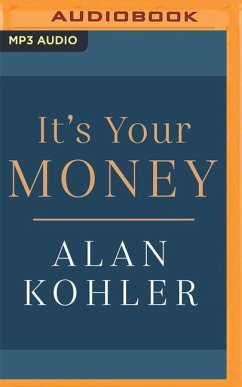 It's Your Money: How Banking Went Rogue, Where It Is Now and How to Protect and Grow Your Money - Kohler, Alan
