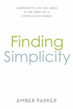 Finding Simplicity: Learning to Live Like Jesus in the Midst of a Complicated World - Parker, Amber