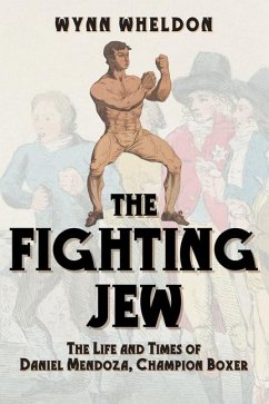 The Fighting Jew: The Life and Times of Daniel Mendoza, Champion Boxer - Wheldon, Wynn