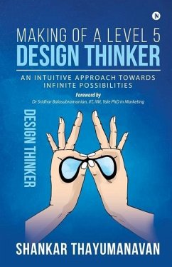 Making of a Level 5 Design Thinker: An intuitive approach towards infinite possibilities - Shankar Thayumanavan
