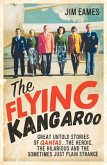 The Flying Kangaroo: Great Untold Stories of Qantas...the Heroic, the Hilarious and the Sometimes Just Plain Strange