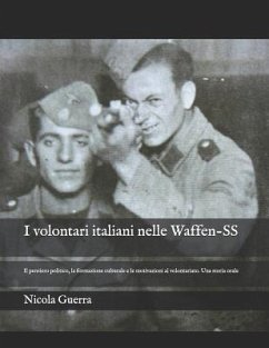 I volontari italiani nelle Waffen-SS: Il pensiero politico, la formazione culturale e le motivazioni al volontariato. Una storia orale - Guerra, Nicola