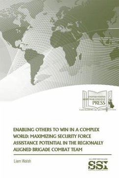 Enabling Others to Win in a Complex World: Maximizing Security Force Assistance Potential in the Regionally Aligned Brigade Combat Team - Walsh, Liam