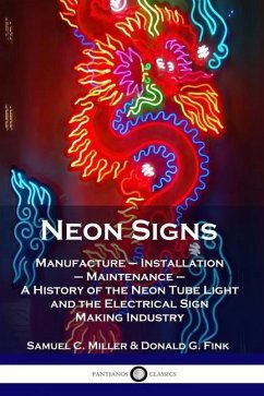 Neon Signs: Manufacture - Installation - Maintenance - A History of the Neon Tube Light and the Electrical Sign Making Industry - Miller, Samuel C.; Fink, Donald G.