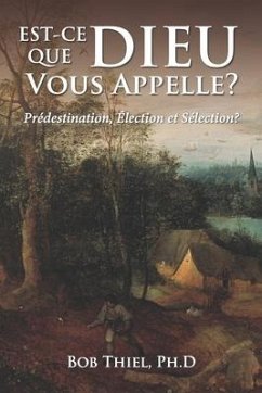 Est-ce Que Dieu Vous Appelle?: Prédestination, Élection et Sélection? - Thiel Ph. D., Bob