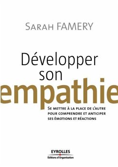 Développer son empathie: Se mettre à la place de l'autre pour comprendre et anticiper ses émotions et réactions - Famery, Sarah