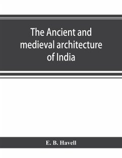 The ancient and medieval architecture of India - B. Havell, E.