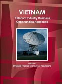 Vietnam Telecom Industry Business Opportunities Handbook Volume 1 Strategic, Practical Information, Regulations