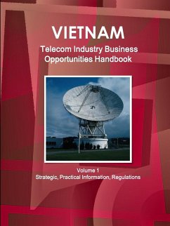 Vietnam Telecom Industry Business Opportunities Handbook Volume 1 Strategic, Practical Information, Regulations - Ibp, Inc.