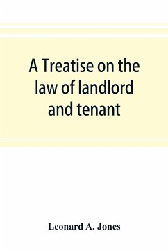 A treatise on the law of landlord and tenant, in continuation of the author's Treatise on the law of real property - A. Jones, Leonard