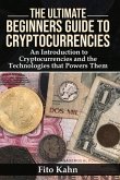 The Ultimate Beginners Guide to Cryptocurrencies: An Introduction to Cryptocurrencies and the Technologies That Powers Them Volume 1