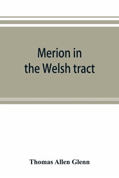 Merion in the Welsh tract. With sketches of the townships of Haverford and Radnor. Historical and genealogical collections concerning the Welsh barony in the provinces of Pennsylvania, settled by the Cymric Quakers in 1682 - Allen Glenn, Thomas