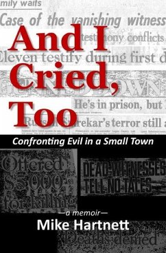 And I Cried, Too: Confronting Evil in a Small Town, a memoir - Hartnett, Mike