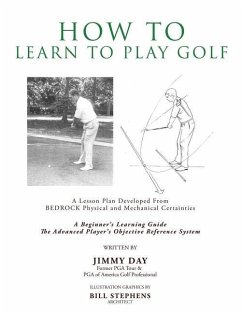 How To Learn To Play Golf: A Lesson Plan Developed From BEDROCK Physical and Mechanical Certainties - Day, Jimmy