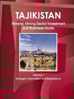 Tajikistan Mineral, Mining Sector Investment and Business Guide Volume 1 Strategic Information and Regulations - Ibp, Inc.