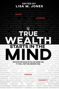 True Wealth Starts in the Mind: Whatever man puts his mind on, it will not be denied him - Turner, Rene'; Prevost, Joyclen; Ward, Joseph