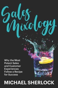 Sales Mixology: Why the Most Potent Sales and Customer Experiences Follow a Recipe for Success - Sherlock, Michael