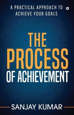 The process of achievement: A practical approach to achieve your goals - Sanjay Kumar