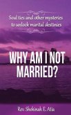 Why am I not married?: Soul ties and other mysteries to unlock marital destinies