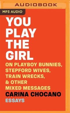 You Play the Girl: On Playboy Bunnies, Stepford Wives, Train Wrecks, & Other Mixed Messages - Chocano, Carina