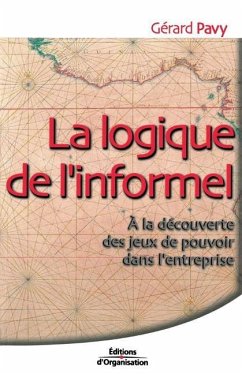 La logique de l'informel: A la découverte des jeux de pouvoir dans l'entreprise - Pavy, Gérard