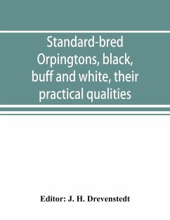 Standard-bred Orpingtons, black, buff and white, their practical qualities; the standard requirements; how to judge them; how to mate and breed for best results, with a chapter on new non-standard varieties