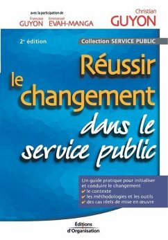 Réussir le changement dans le service public: Un guide pratique pour initialiser et conduire le changement. Le contexte. Les méthodologies et les outi - Guyon, Christian; Guyon, Françoise; Evah-Manga, Emmanuel