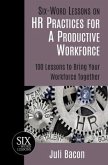 Six-Word Lessons on HR Practices for a Productive Workforce: 100 Lessons to Bring Your Workforce Together
