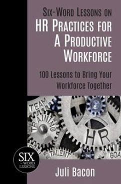Six-Word Lessons on HR Practices for a Productive Workforce: 100 Lessons to Bring Your Workforce Together - Bacon, Juli