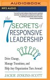 The 7 Secrets of Responsive Leadership: Drive Change, Manage Transitions, and Help Any Organization Turn Around