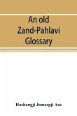 An old Zand-Pahlavi glossary. Edited in original characters with a transliteration in Roman letters, an English translation and an alphabetical index