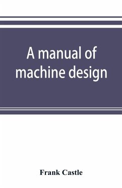 A manual of machine design - Castle, Frank