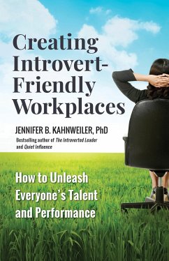 Creating Introvert-Friendly Workplaces: How to Unleash Everyone's Talent and Performance - Kahnweiler, Jennifer B.